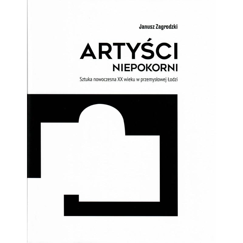 Artyści niepokorni. Sztuka nowoczesna XX wieku w przemysłowej Łodzi. Tom 1 (epub)